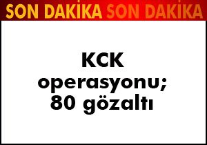 KCK operasyonu: 80 gözaltı